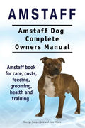 Amstaff. Amstaff Dog Complete Owners Manual. Amstaff book for care, costs, feeding, grooming, health and training. - Paperback