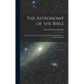 The Astronomy of the Bible; an Elementary Commentary on the Astronomical References of Holy Scripture - Hardcover