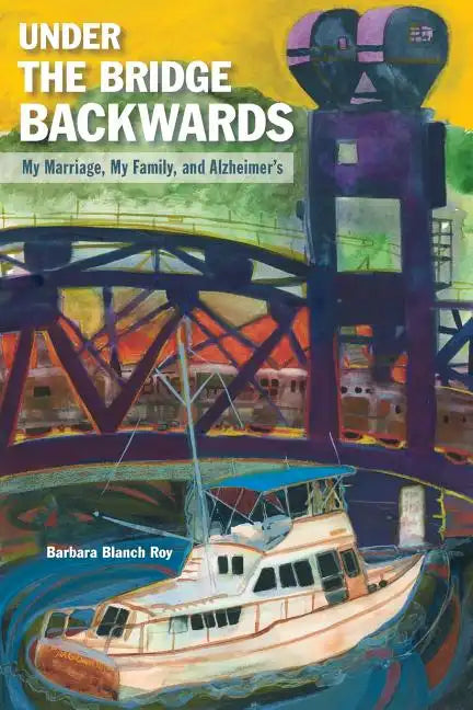 Under the Bridge Backwards: My Marriage, My Family, and Alzheimer's - Paperback