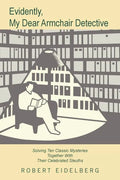 Evidently, My Dear Armchair Detective: Solving Ten Classic Mysteries Together with Their Celebrated Sleuths - Paperback