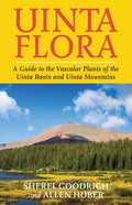 Uinta Flora: A Guide to the Vascular Plants of the Uinta Basin and Uinta Mountains - Paperback