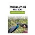 Raising Dazzling Peacocks: Sustainable Practices in Peacock Rearing - Paperback