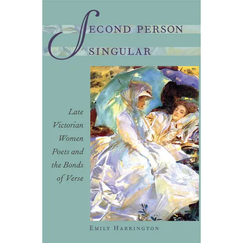 Second Person Singular: Late Victorian Women Poets and the Bonds of Verse - Hardcover