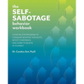 The Self-Sabotage Behavior Workbook: A Step-By-Step Program to Conquer Negative Thoughts, Boost Confidence, and Learn to Believe in Yourself - Paperback