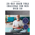 28 Day Chair Yoga Challenge for Men Over 50: Discover Renewed Energy With Mobility and Transform Your Wellness with this 28-Day Chair Yoga Program Des - Paperback