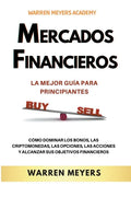 Mercados Financieros la Mejor Guía Para Principiantes Cómo Dominar los Bonos, las Criptomonedas, las Opciones, las Acciones y Alcanzar sus Objetivos F - Paperback