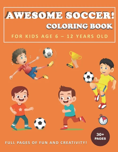 Awesome Soccer! Coloring Book for Kids Age 6 - 12 Years Old: Soccer and football coloring and activity book for boys, girls, and kids who love soccer! - Paperback