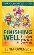 Finishing Well: Finding the Joy in Dementia: A Practical and Sometimes Humorous Guide for the Journey - Paperback