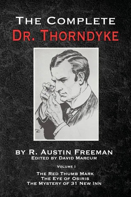 The Complete Dr. Thorndyke - Volume 1: The Red Thumb Mark, The Eye of Osiris and The Mystery of 31 New Inn - Paperback