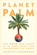 Planet Palm: How Palm Oil Ended Up in Everything--And Endangered the World - Hardcover