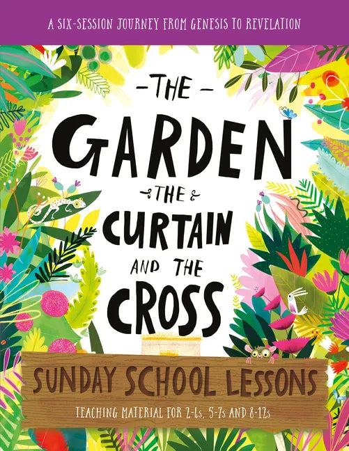 The Garden, the Curtain and the Cross Sunday School Lessons: A Six-Session Curriculum from Genesis to Revelation - Paperback