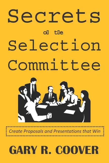 Secrets of the Selection Committee: Create Proposals and Presentations that Win - Paperback