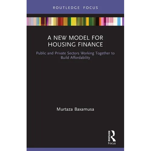 A New Model for Housing Finance: Public and Private Sectors Working Together to Build Affordability - Paperback