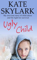 Ugly Child: My Own True Story of Child Abuse and the Fight for Survival - Paperback