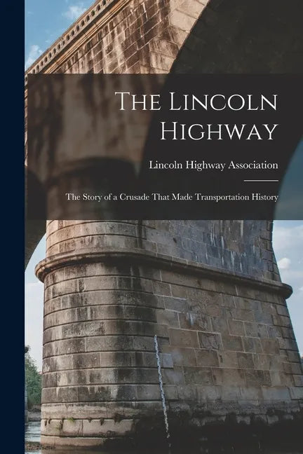 The Lincoln Highway: The Story of a Crusade That Made Transportation History - Paperback