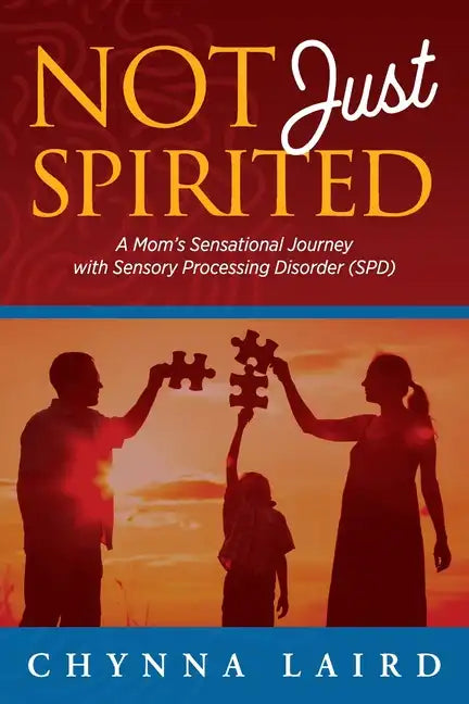 Not Just Spirited: A Mom's Sensational Journey with Sensory Processing Disorder (SPD) - Paperback
