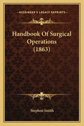 Handbook of Surgical Operations (1863) - Paperback