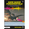 Game Audio Fundamentals: An Introduction to the Theory, Planning, and Practice of Soundscape Creation for Games - Paperback