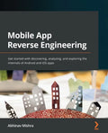 Mobile App Reverse Engineering: Get started with discovering, analyzing, and exploring the internals of Android and iOS apps - Paperback
