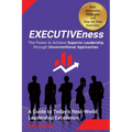 EXECUTIVEness - The Power to Achieve Superior Leadership through Unconventional Approaches: A Guide to Today's Real-World Leadership Excellence - Paperback