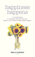 Happiness Happens: A 10-week guide to reconnect with who you are, dream a new dream & make magic happen! - Hardcover