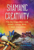 Shamanic Creativity: Free the Imagination with Rituals, Energy Work, and Spirit Journeying - Paperback