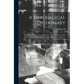 A new Medical Dictionary; Including all the Words and Phrases Used in Medicine, With Their Proper Pronunciation and Definitions. Based on Recent Medic - Paperback
