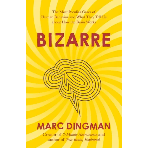 Bizarre: The Most Peculiar Cases of Human Behavior and What They Tell Us about How the Brain Works - Paperback