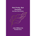 Not Pretty, but Precious; And Other Short Stories - Paperback