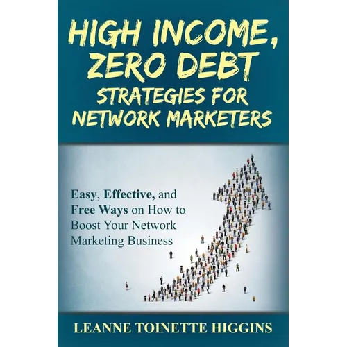 High Income, Zero Debt Strategies for Network Marketers: Easy, Effective, and Free Ways on How to Boost Your Network Marketing Business - Paperback