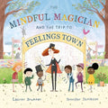 The Mindful Magician and the Trip to Feelings Town: Tips and Tricks to Help the Youngest Readers Regulate Their Emotions and Senses - Hardcover