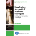 Developing Successful Business Strategies: Gaining the Competitive Advantage - Paperback