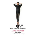 How to Make a Man Happy: A Guide for Women - Paperback