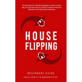 House Flipping - Beginners Guide: The Ultimate Fix and Flip Strategies on How to Find, Buy, Fix, and Then Sell at a Profit to Achieve Financial Freedo - Paperback