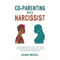 Co-Parenting With a Narcissist: A Life-Changing Guide to Protect Your Child, Set Strong Boundaries, and Keep Your Sanity After Divorcing a Narcissisti - Hardcover