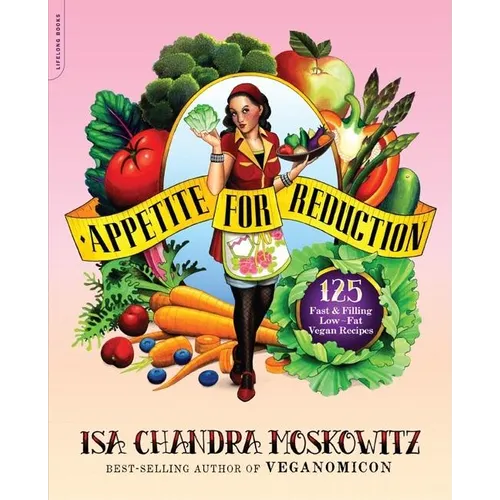 Appetite for Reduction: 125 Fast and Filling Low-Fat Vegan Recipes - Paperback