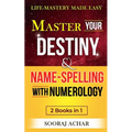 Master Your DESTINY And NAME-SPELLING With Numerology: "2 Books in 1" - Life-Mastery Made Easy - Paperback
