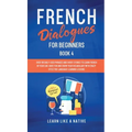 French Dialogues for Beginners Book 4: Over 100 Daily Used Phrases and Short Stories to Learn French in Your Car. Have Fun and Grow Your Vocabulary wi - Hardcover