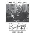 American Burke: The Uncommon Liberalism of Daniel Patrick Moynihan - Paperback