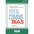 Overcoming Bias: Building Authentic Relationships across Differences [16 Pt Large Print Edition] - Paperback