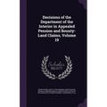 Decisions of the Department of the Interior in Appealed Pension and Bounty-Land Claims, Volume 19 - Hardcover
