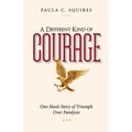A Different Kind of Courage: One Man's Story of Triumph Over Paralysis - Paperback