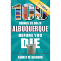 100 Things to Do in Albuquerque Before You Die, 3rd Edition - Paperback