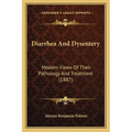 Diarrhea And Dysentery: Modern Views Of Their Pathology And Treatment (1887) - Paperback