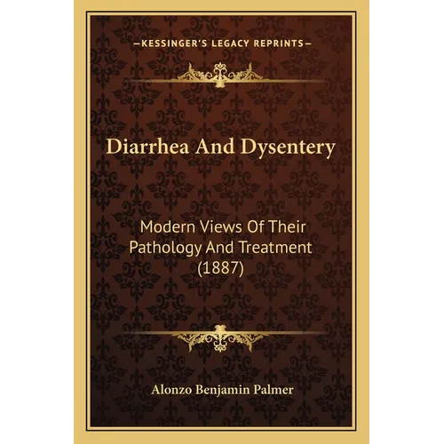 Diarrhea And Dysentery: Modern Views Of Their Pathology And Treatment (1887) - Paperback