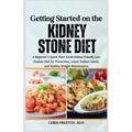 Getting Started on the Kidney Stone Diet: A Beginner's Quick Start Guide Kidney-Friendly Low Oxalate Diet for Prevention, Lower Sodium Levels, and Hea - Paperback