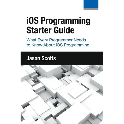 iOS Programming: Starter Guide: What Every Programmer Needs to Know About iOS Programming - Paperback
