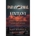 Paranormal Kentucky: An Uncommon Wealth of Close Encounters with Aliens, Ghosts, and Cryptids - Paperback