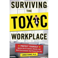 Surviving the Toxic Workplace: Protect Yourself Against Coworkers, Bosses, and Work Environments That Poison Your Day - Paperback