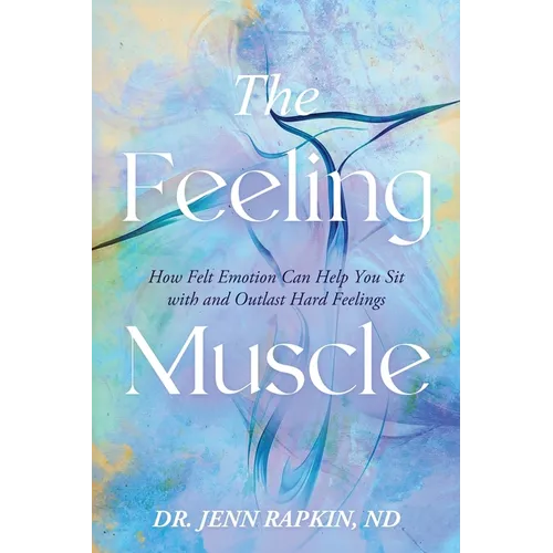 The Feeling Muscle: How Felt Emotion Can Help You Sit with and Outlast Hard Feelings - Paperback